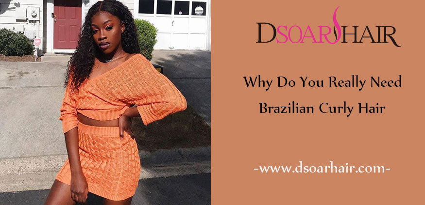 Why Do You Really Need Brazilian Curly Hair?