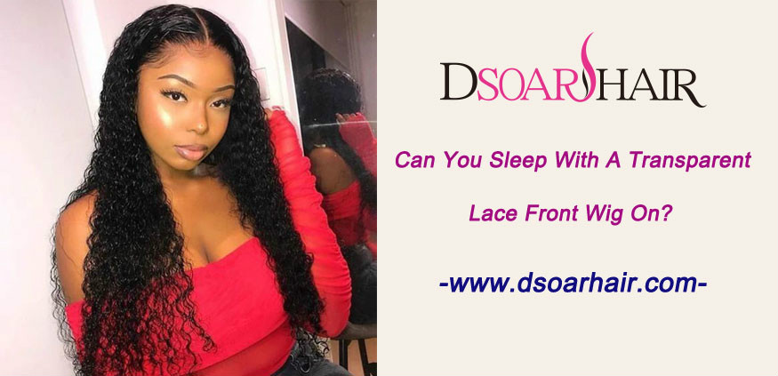Can you sleep with a transparent lace front wig on
