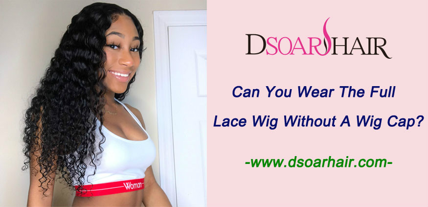 Can you wear the full lace wig without a wig cap