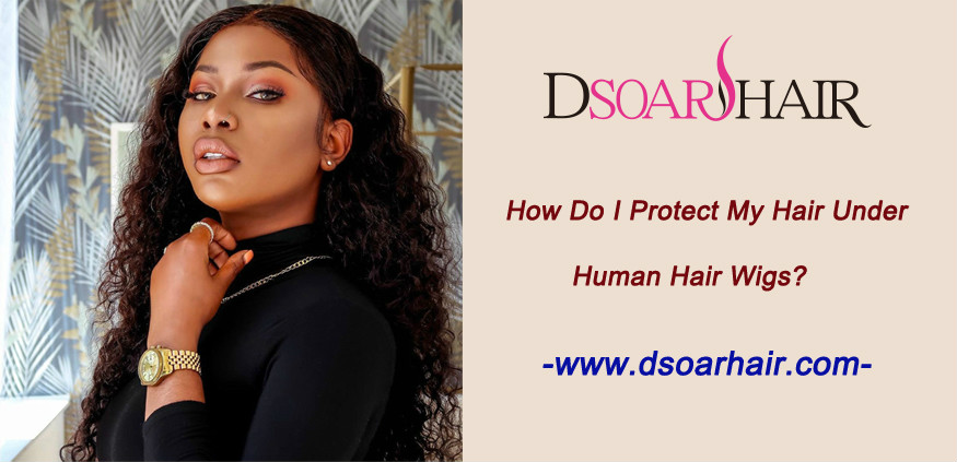 How do I protect my hair under human hair wigs