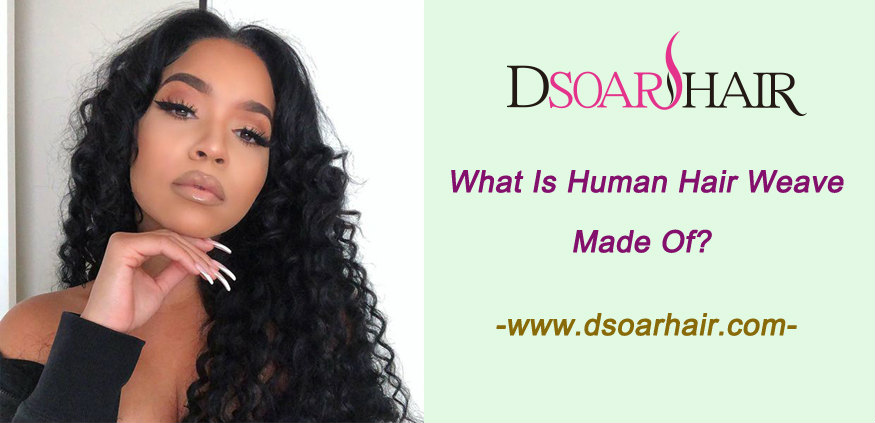 What Is Human Hair Weave Made Of? | DSoar Hair