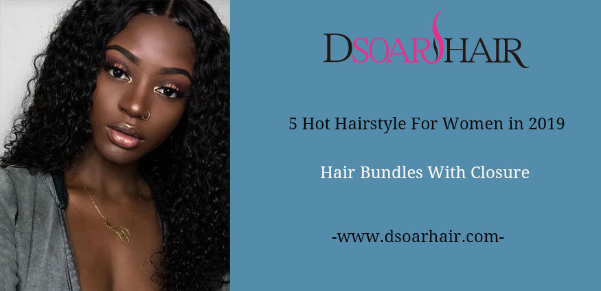5 Hot Hairstyles Ideas For Women in 2019 (Hair Bundles with Closure)