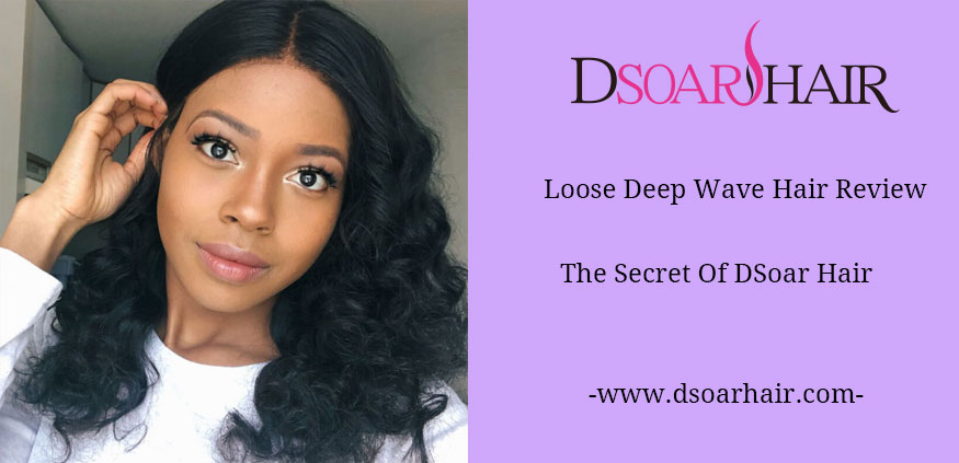 Loose Deep Wave Hair Review | The Secret Of Dsoar Hair