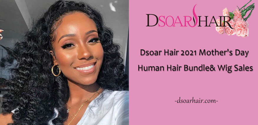 Dsoar Hair 2021 Mother's Day Human Hair Bundle & Wig Sales